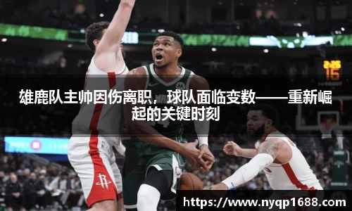 雄鹿队主帅因伤离职，球队面临变数——重新崛起的关键时刻